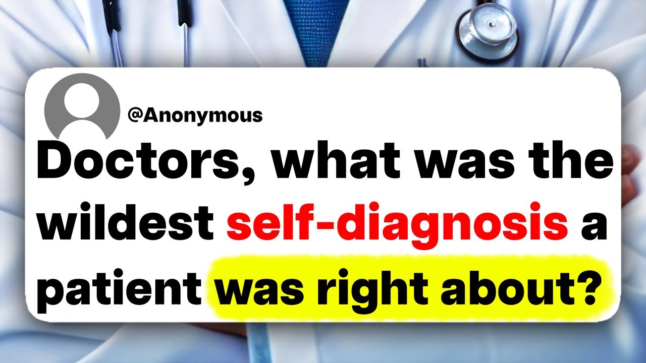 Doctors, what was the wildest self-diagnosis a patient was right about?