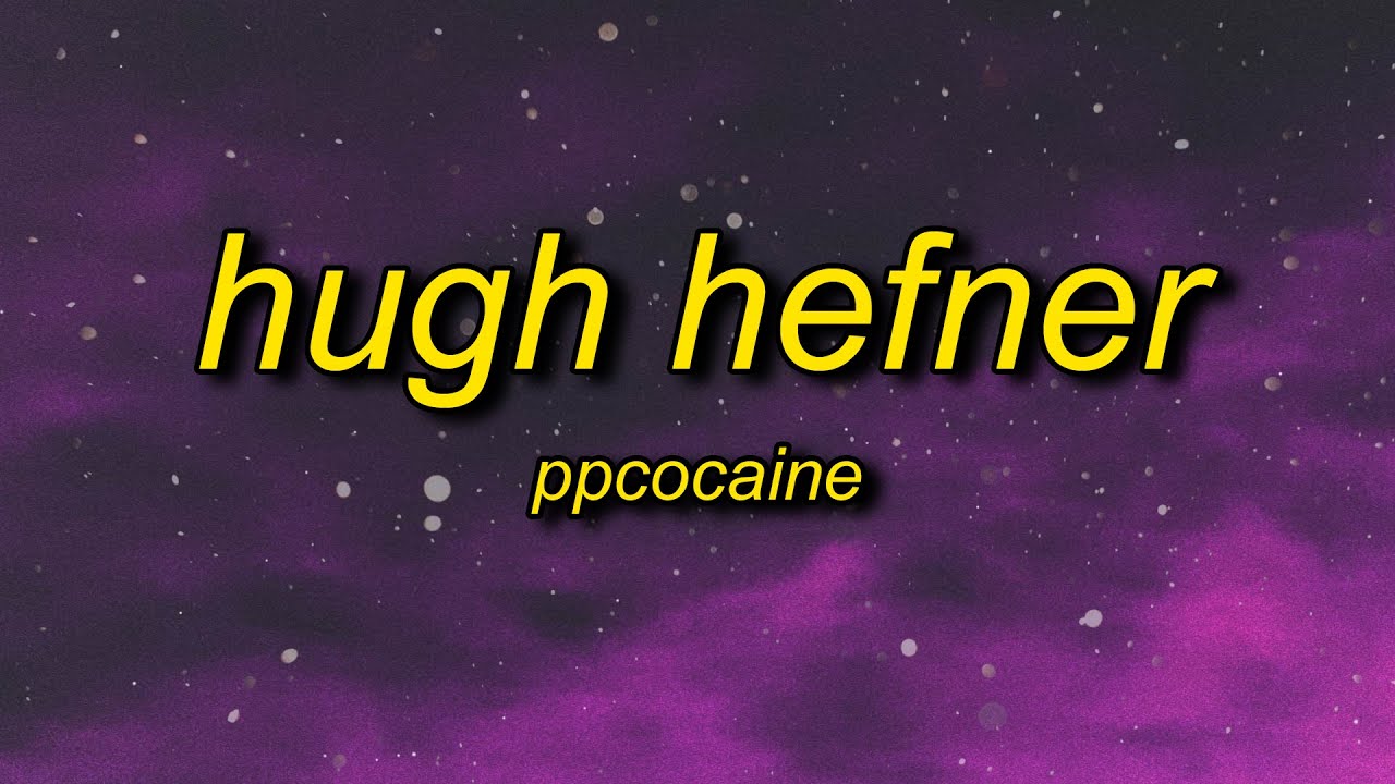 ppcocaine - Hugh Hefner (Lyrics) | hey, reporting live, it's trap bunny bubbles