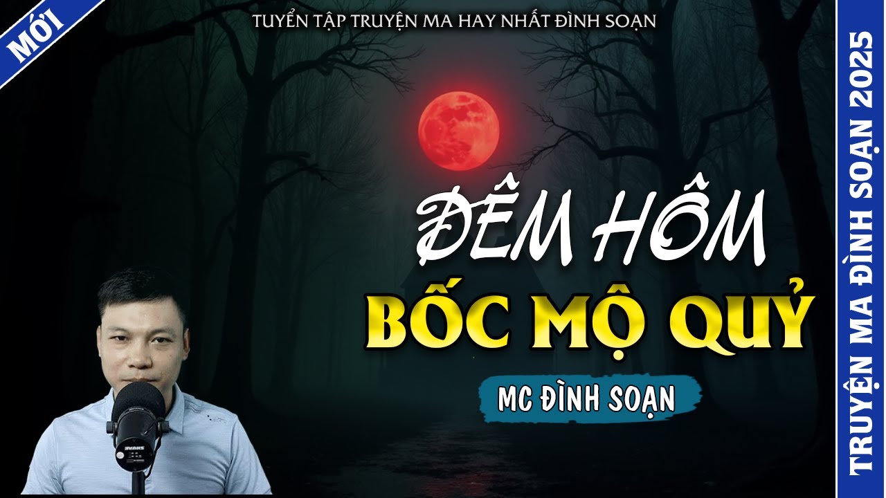TRUYỆN MA ĐÌNH SOẠN | ĐÊM HÔM BỐC MỘ QUỶ | TRUYỆN MA 2026 MC ĐÌNH SOẠN KỂ LẠI