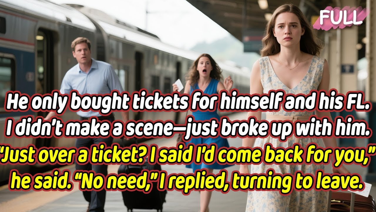 He only bought tickets for himself and his FL.I broke up with him. “Just over a ticket?I’d come back