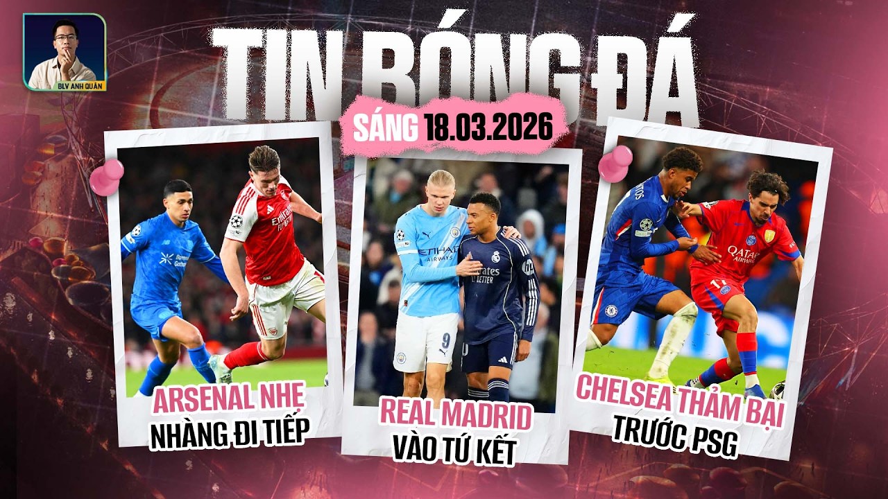 TIN BÓNG ĐÁ 18/3: REAL MADRID VÀO TỨ KẾT, ARSENAL NHẸ NHÀNG ĐI TIẾP, CHELSEA THẢM BẠI TRƯỚC PSG