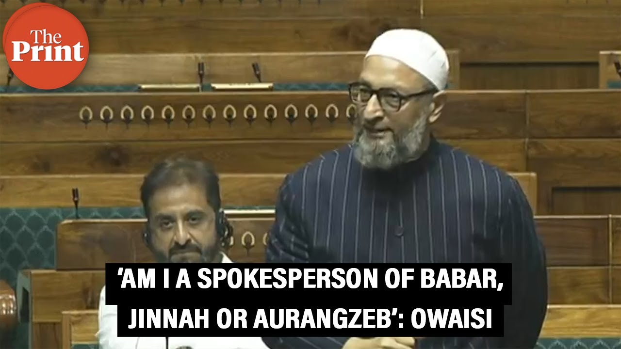 ‘Am I a spokesperson of Babar, Jinnah or Aurangzeb’: AIMIM MP Asaduddin Owaisi in Parliament
