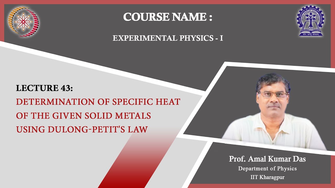 Lecture 43: Determination of specific heat of the given solid metals using Dulong-Petit's law