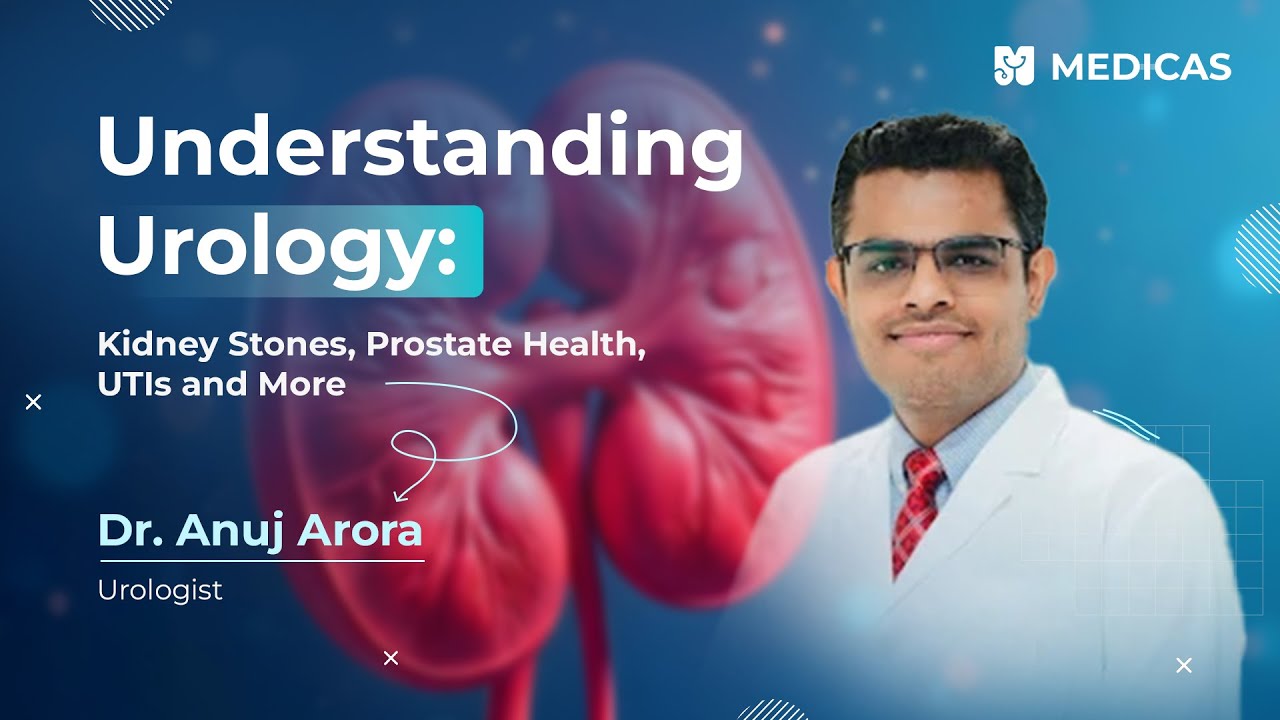 Understanding Urology: Kidney Stones, UTIs, Prostate Health & More | Dr. Anuj Arora