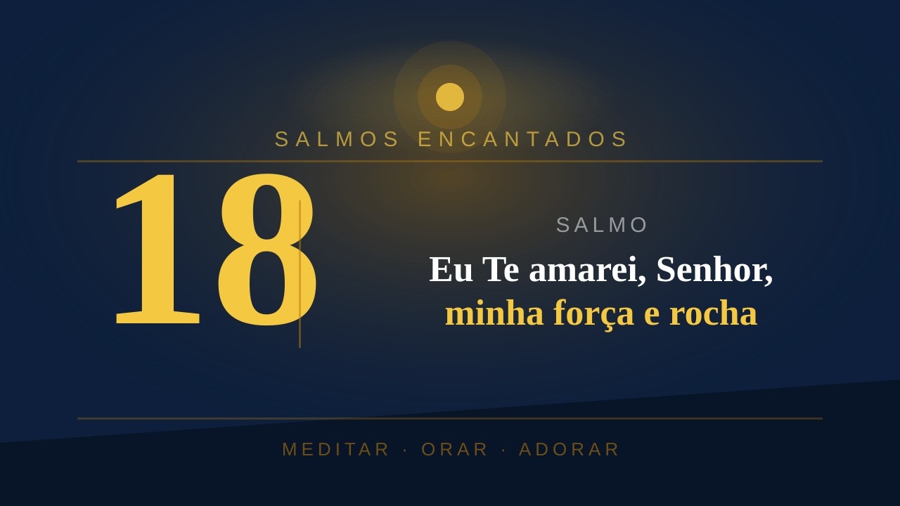 SALMOS 18  (PARTE 1) - Eu te amarei, ó Senhor, fortaleza minha