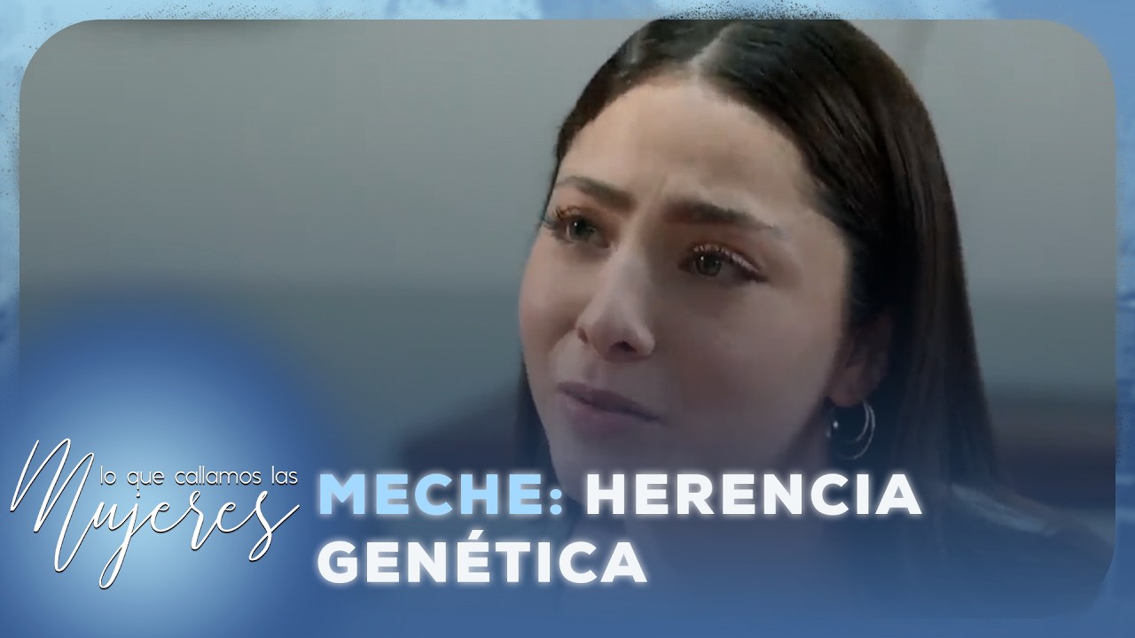 Lo Que Callamos Las Mujeres | Meche: Herencia genética mortal
