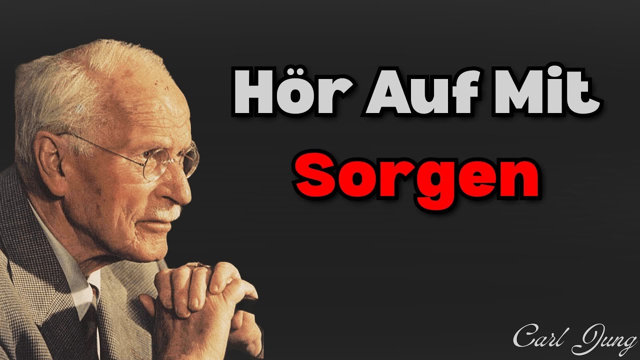 Wenn Man Aufhört, Sich Sorgen Zu Machen, Läuft Alles Gut | Carl Jung