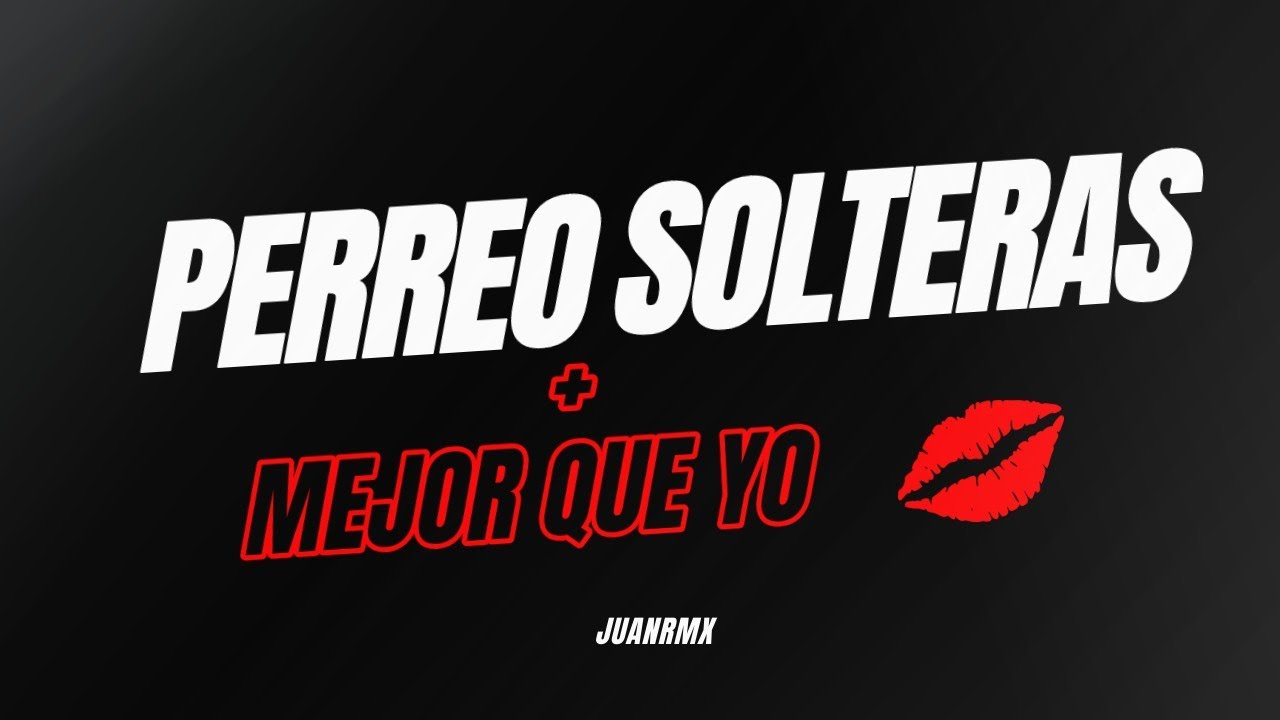 💋 INTRO PERREO SOLTERAS 💋 + MEJOR QUE YO ✘ JUAN RMX