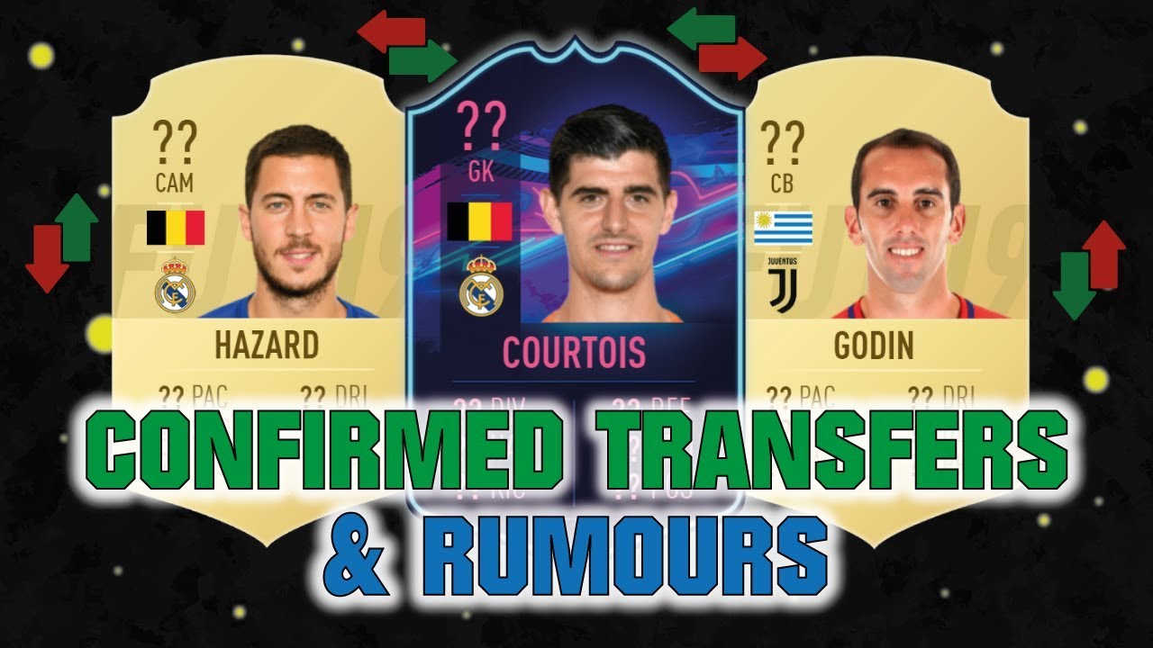 FIFA 19 | CONFIRMED TRANSFERS & RUMOURS 😱🔥| FT. HAZARD, COURTOIS, GODIN... etc