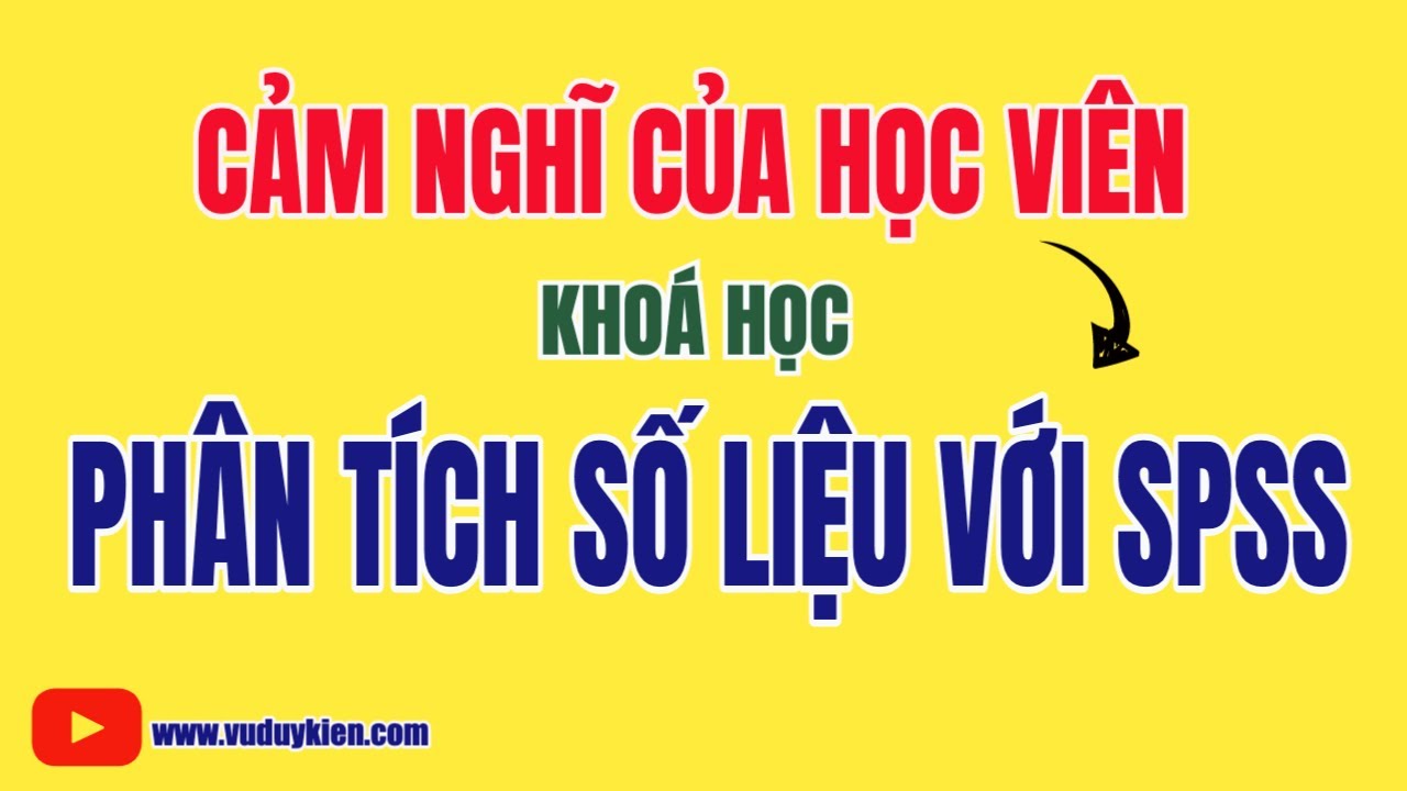 Cảm nhận về khoá học Phân tích số liệu với SPSS | TS.BS.Vũ Duy Kiên