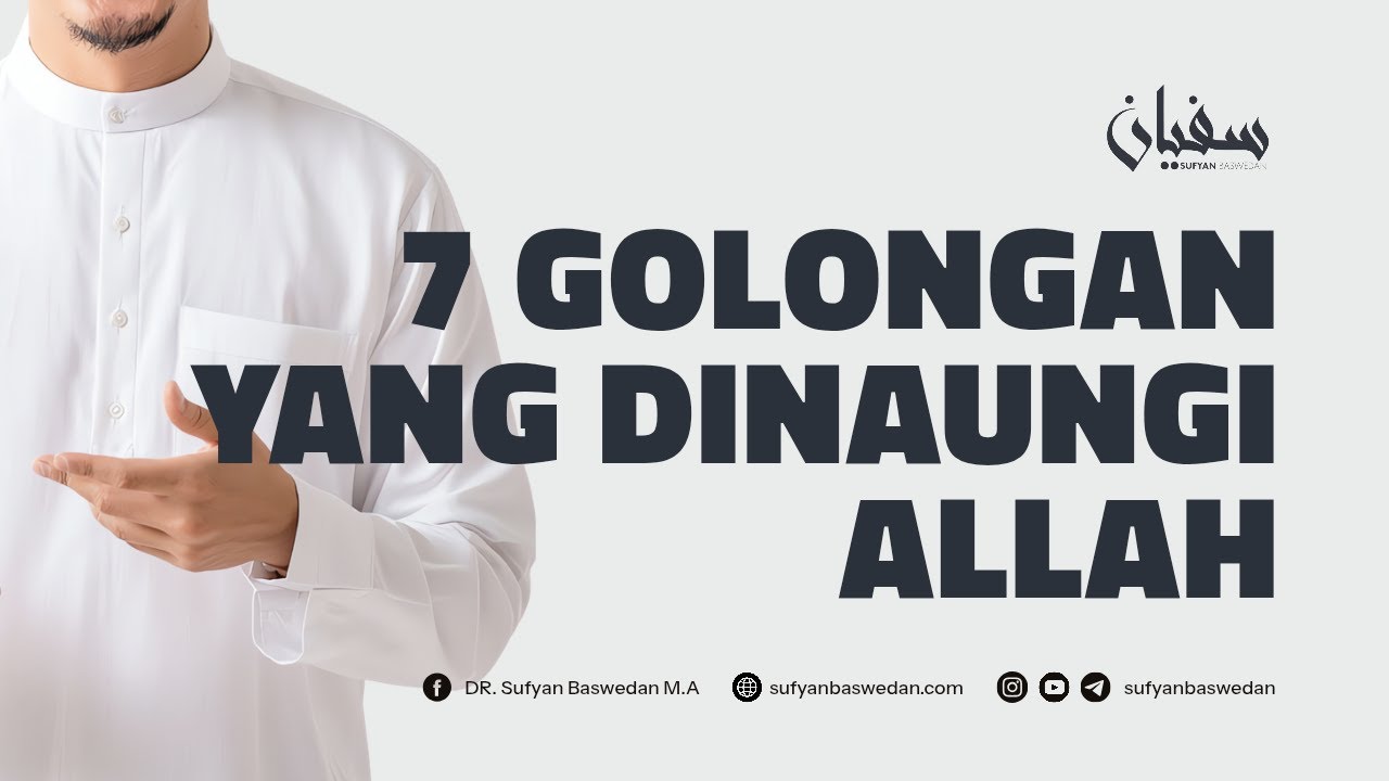 7 GOLONGAN YANG DINAUNGI ALLAH - USTADZ DR. SUFYAN BASWEDAN,MA