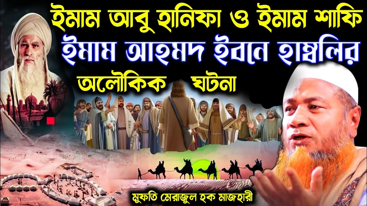 ইমাম আবু হানিফা ও ইমাম শাফি ইমাম আহমদ ইবনে হাম্বল এর অলৌকিক ঘটনা | মুফতি মেরাজুল হক মাজহারী