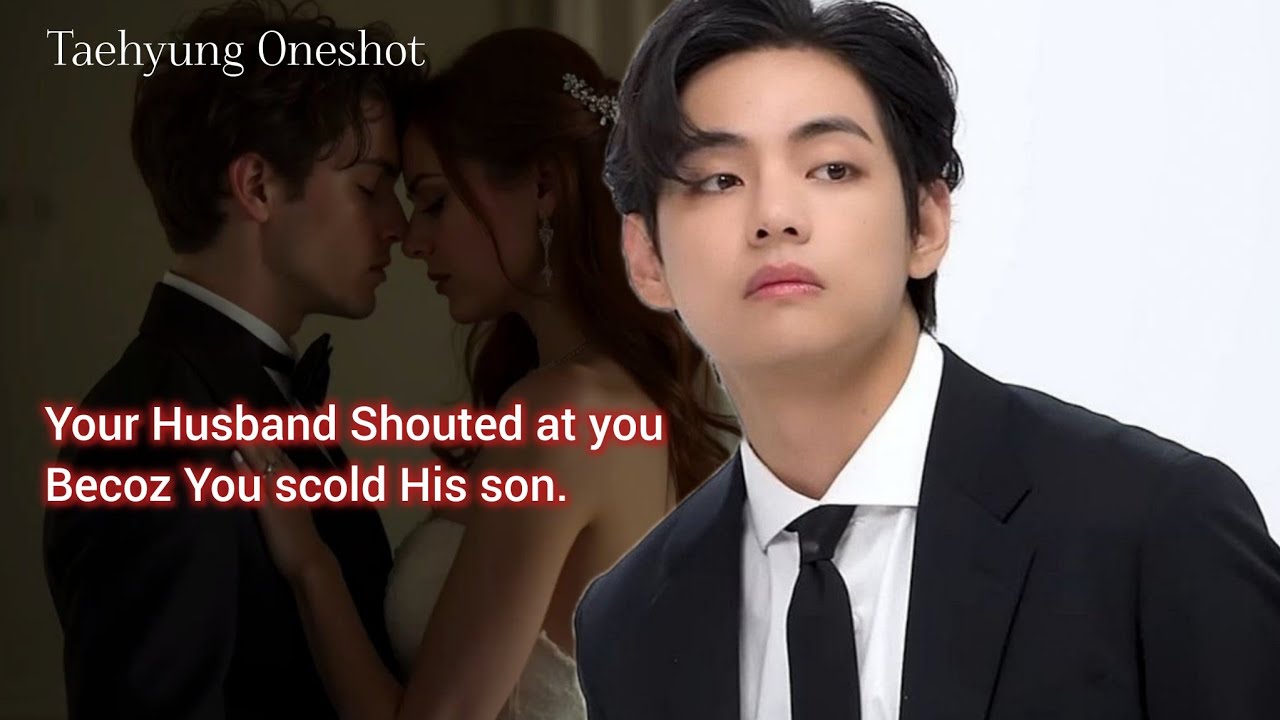 Taehyung Oneshot Your Husband Shouted at you Becoz You scold His son. KTH FF #btsff #taehyungff #ff