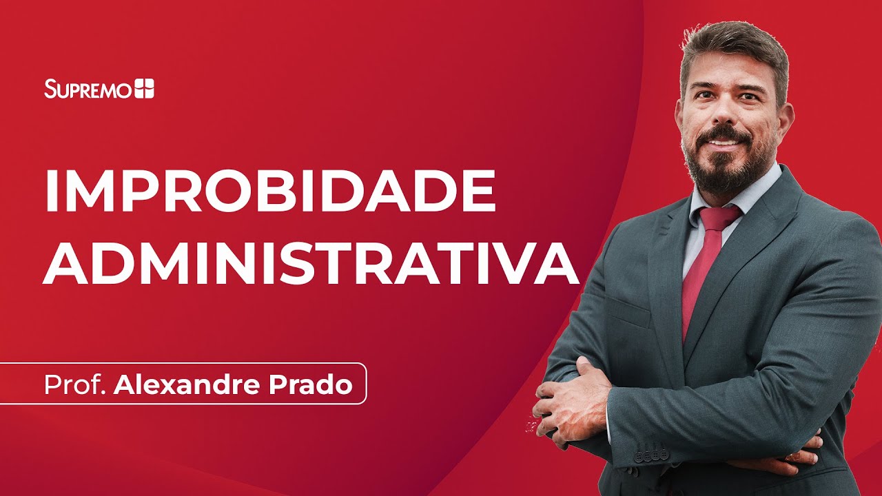 IMPROBIDADE ADMINISTRATIVA | Prof. Alexandre  Prado