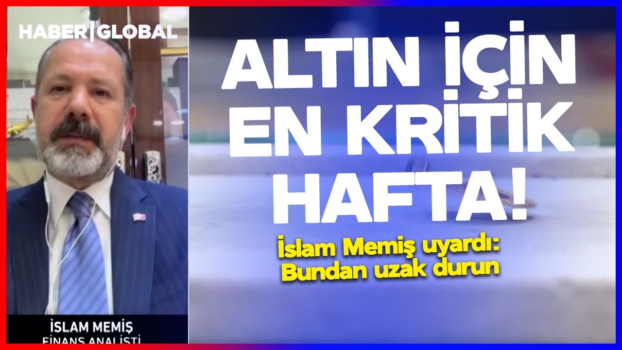 ALTIN İ&Ccedil;İN EN KRİTİK HAFTA! İslam Memiş Uyardı: BUNDAN UZAK DURUN
