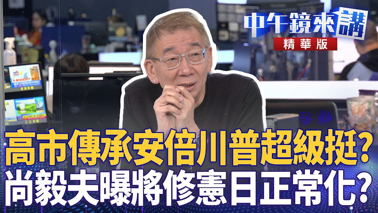高市傳承安倍川普超級挺？  尚毅夫曝將修憲日正常化？｜尚毅夫 王義川 鍾年晃 ｜陳園淳｜【#中午鏡來講】20260209