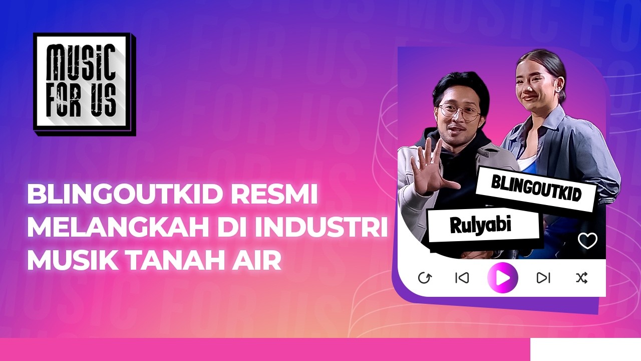 BLINGOUTKID RESMI MELANGKAH DI INDUSTRI MUSIK TANAH AIR - MUSIC FOR US