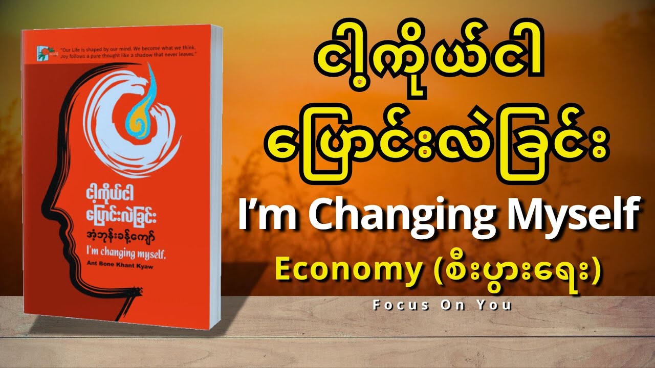 ငါ့ကိုယ်ငါ ပြောင်းလဲခြင်း (I'm Changing Myself)-အပိုင်း(၂) Economy - အံ့ဘုန်းခန့်ကျော်