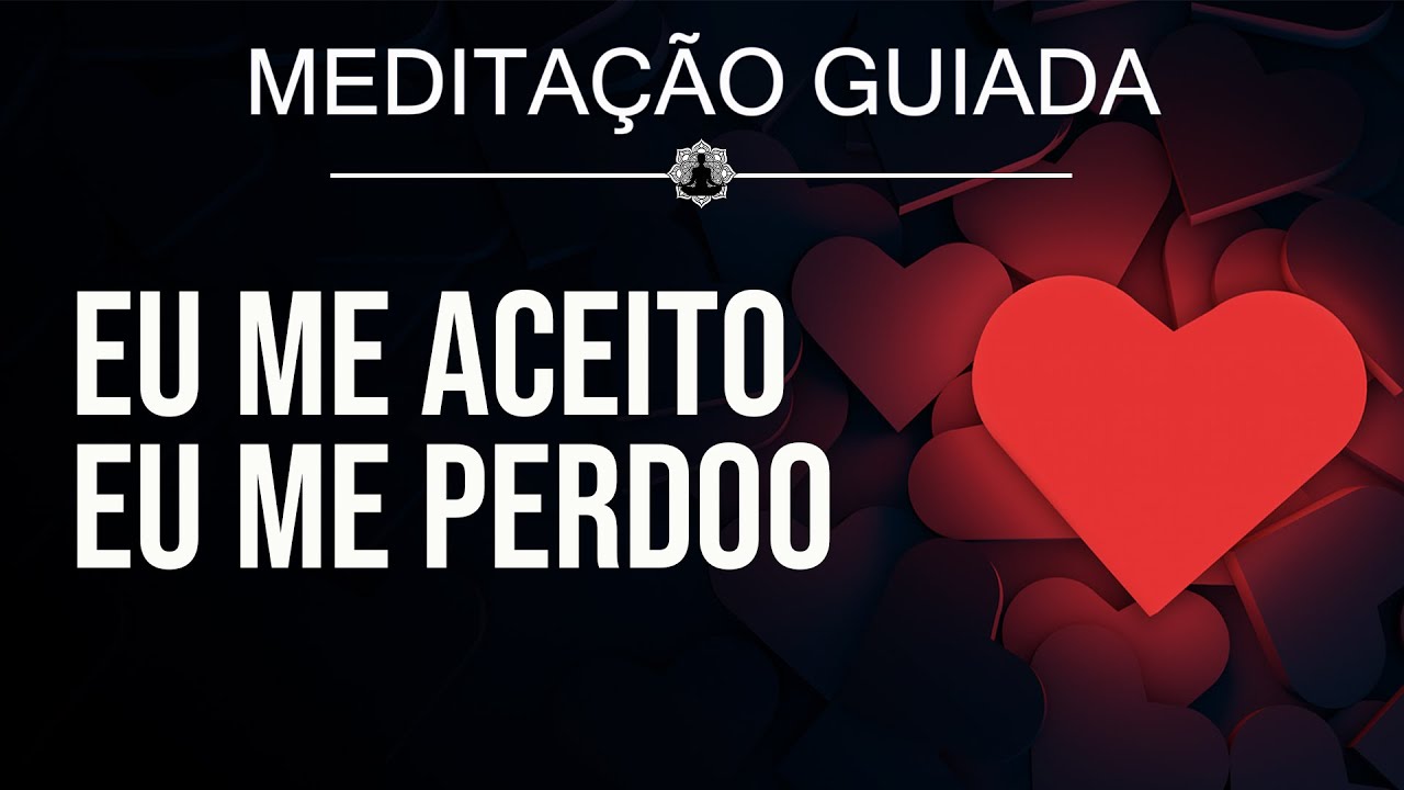 Medita&ccedil;&atilde;o para Desenvolver o Amor Pr&oacute;prio e o Auto Respeito 💗 Aceita&ccedil;&atilde;o e Perd&atilde;o