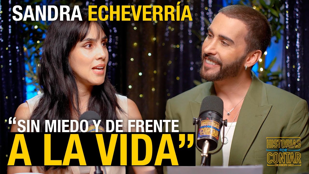 Sandra Echeverría | Sin miedo y de frente a la vida