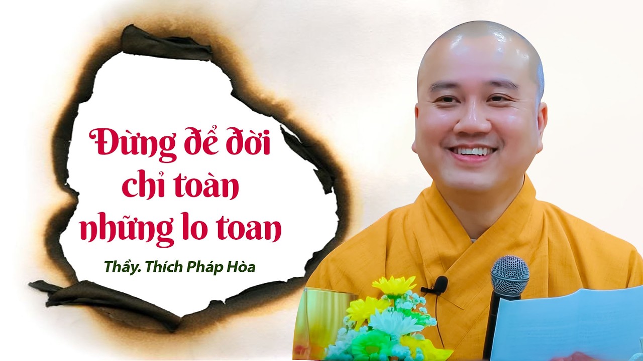 Đừng để đời chỉ toàn những lo toan - Thầy Thích Pháp Hòa