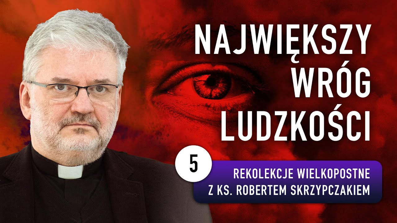 NAJWIĘKSZY WRÓG LUDZKOŚCI I ks. Robert Skrzypczak #05
