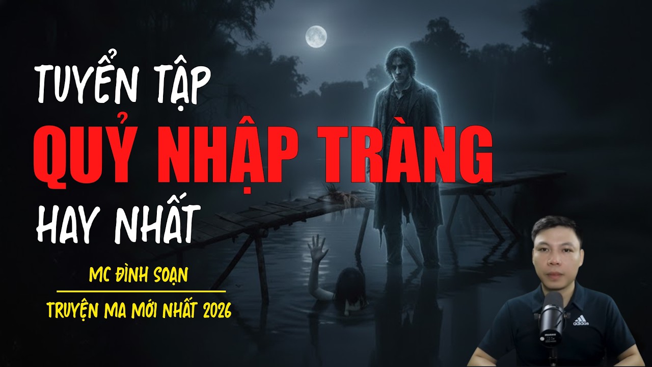 Truyện ma Đình Soạn mới nhất 2026：TUYỂN TẬP QUỶ NHẬP TRÀNG HAY NHẤT