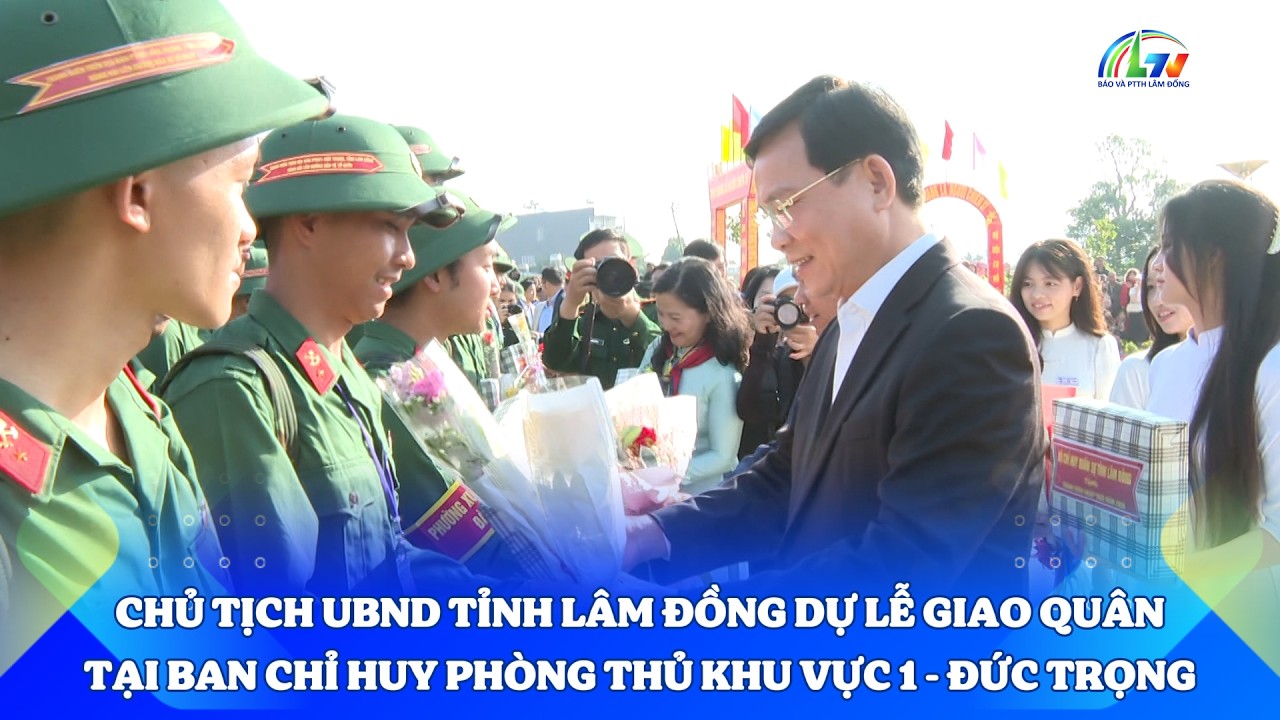 Chủ tịch UBND tỉnh Lâm Đồng dự lễ giao quân tại Ban Chỉ huy phòng thủ khu vực 1 - Đức Trọng