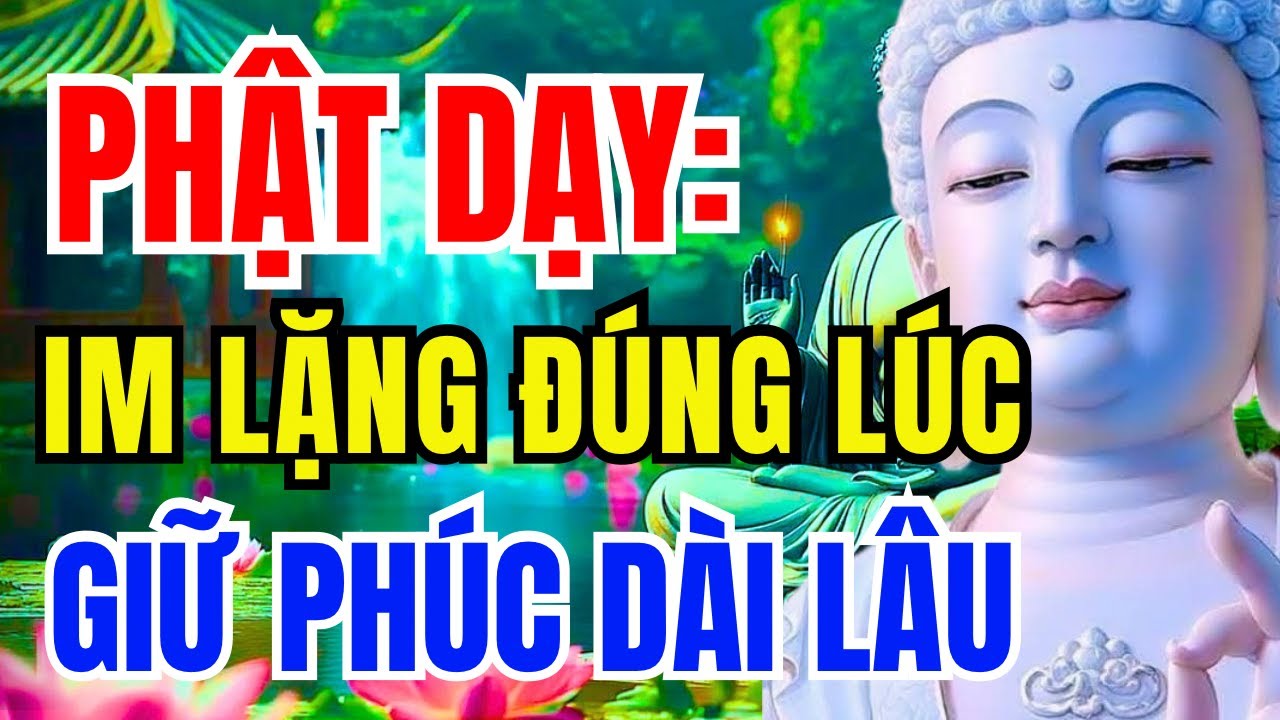 Phật Dạy: Im Lặng Đúng Lúc Để Không Tạo Nghiệp Khẩu, Giữ Phúc Lâu Dài