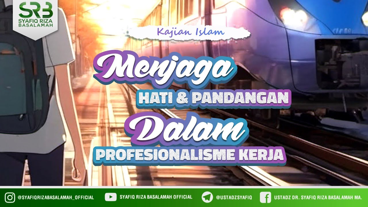 Menjaga Hati & Pandangan Dalam Profesionalisme Kerja - Ustadz Dr. Syafiq Riza Basalamah M.A