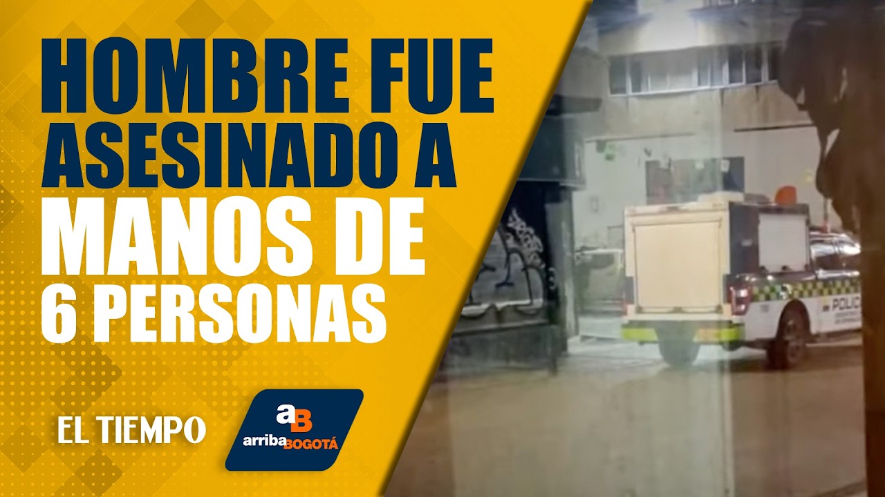Arriba Bogot&aacute; 24 de marzo:  Un hombre fue asesinado a manos de 6 personas en el centro de Bogot&aacute;