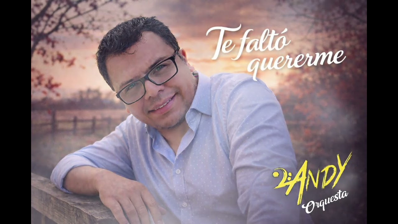 Te faltó quererme - Andy Orquesta 