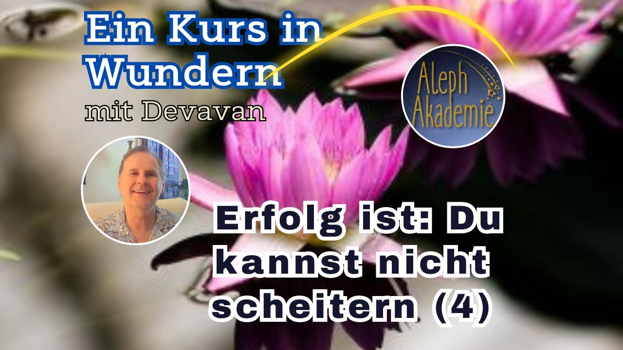 Erfolg ist: Du kannst nicht scheitern (Epi-4) - Ein Kurs in Wundern (EKIW) mit Devavan