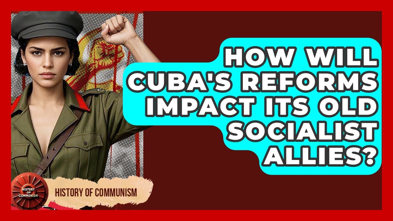 How Will Cuba's Reforms Impact Its Old Socialist Allies? - History of Communism