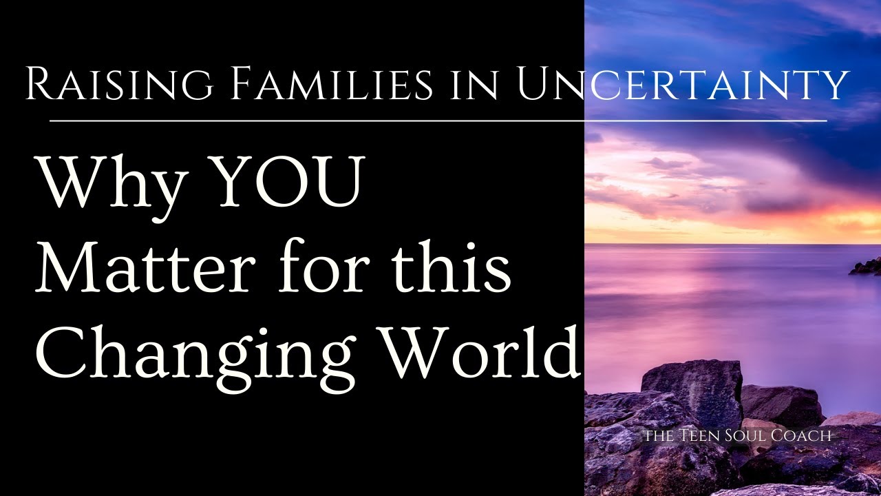 Why You Matter in this Changing World - Raising Families in Uncertainty - Part 1