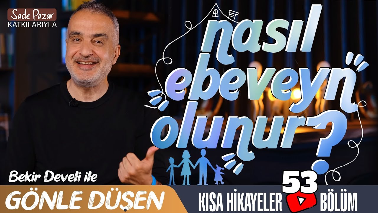 Bekir Develi ile Gönle Düşen 53. Bölüm (Nasıl Ebeveyn Olunur?)