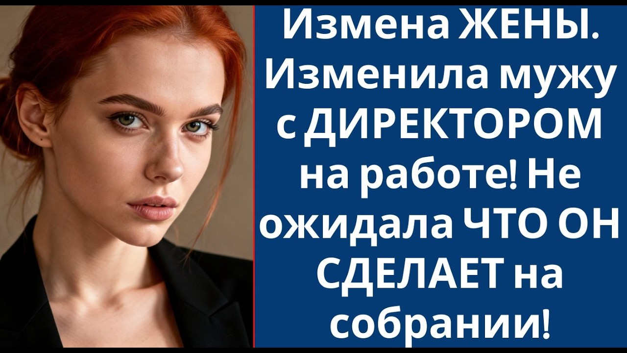229 Измена ЖЕНЫ  Изменила мужу с ДИРЕКТОРОМ на работе! Не ожидала ЧТО ОН СДЕЛАЕТ на собрании!