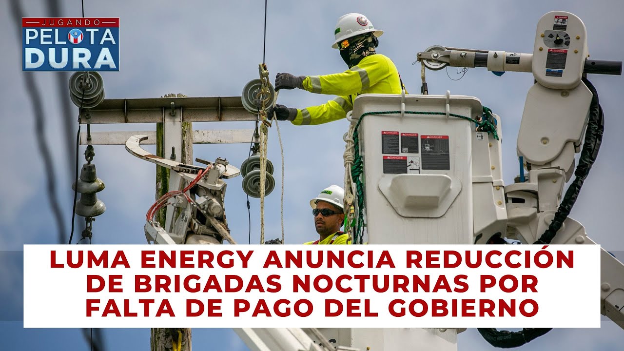 LUMA Energy anuncia la reducción de brigadas nocturnas por falta de pago del gobierno