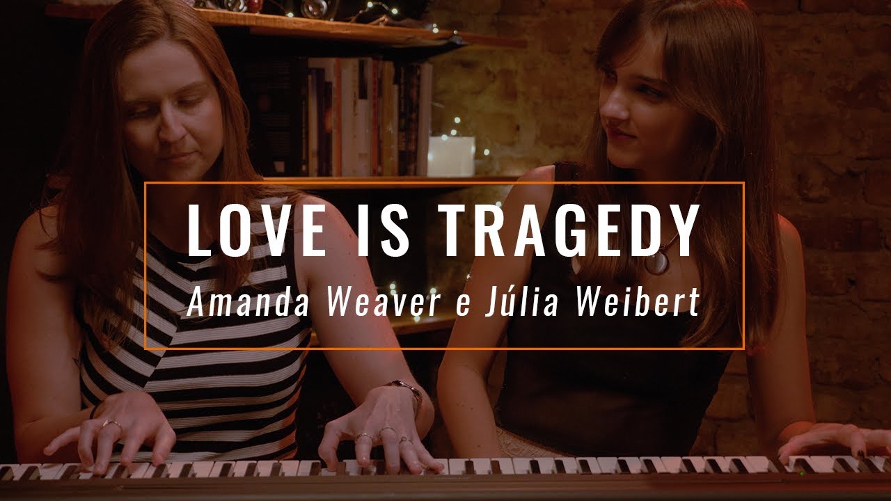 Love is Tragedy - Amanda Weaver e Júlia Weibert (música autoral)