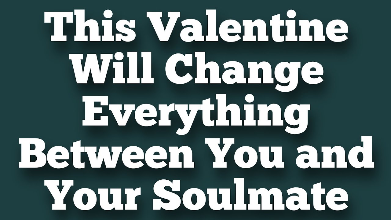This Valentine Will Change Everything Between You and Your Soulmate