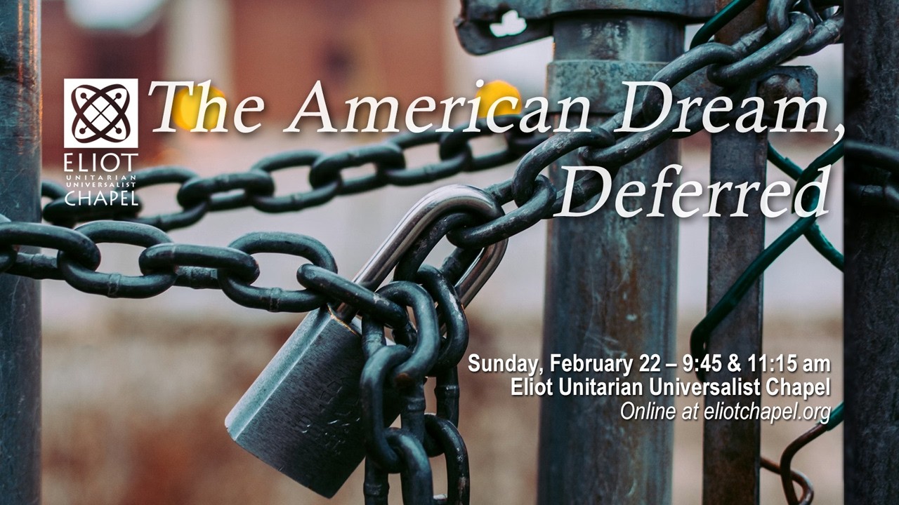 The American Dream, Deferred – Feb 22, 2026 9:45 am Service – Eliot Unitarian Universalist Chapel
