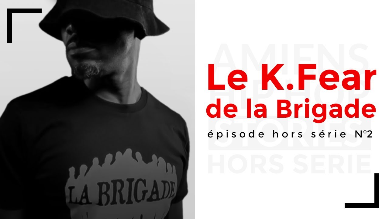 Le K.Fear de la Brigade | Amiens Hip Hop Stories - HORS SERIE