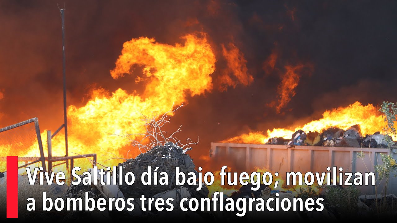 Vive Saltillo día bajo fuego; movilizan a bomberos tres conflagraciones