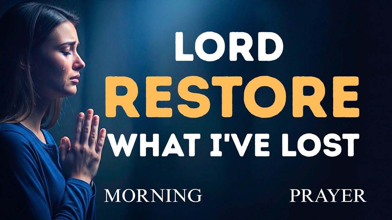 Lord, Restore What I’ve Lost and Transform My Life | Morning Prayer