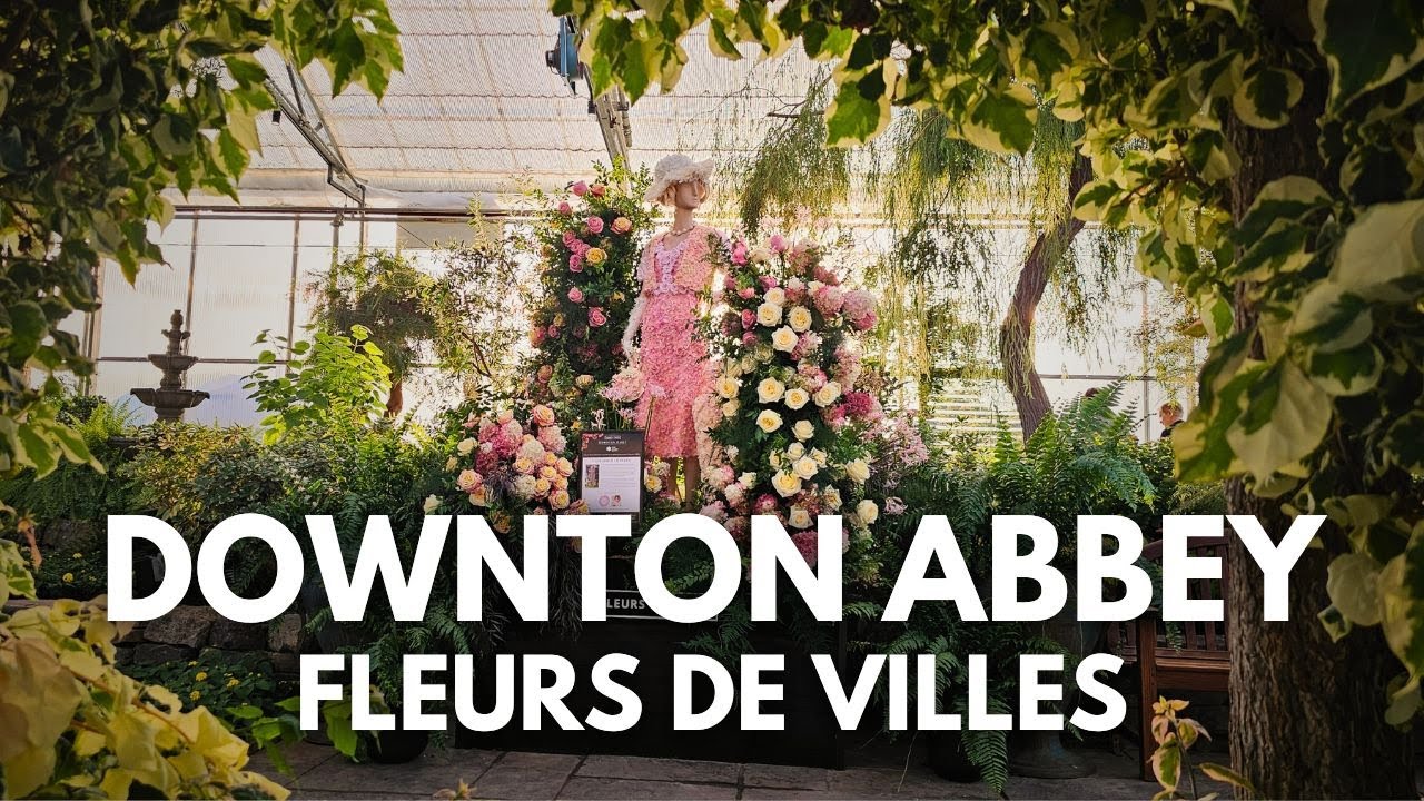 DOWNTON ABBEY Fleurs de Villes at the Royal Botanical Gardens: A Complete Walkthrough