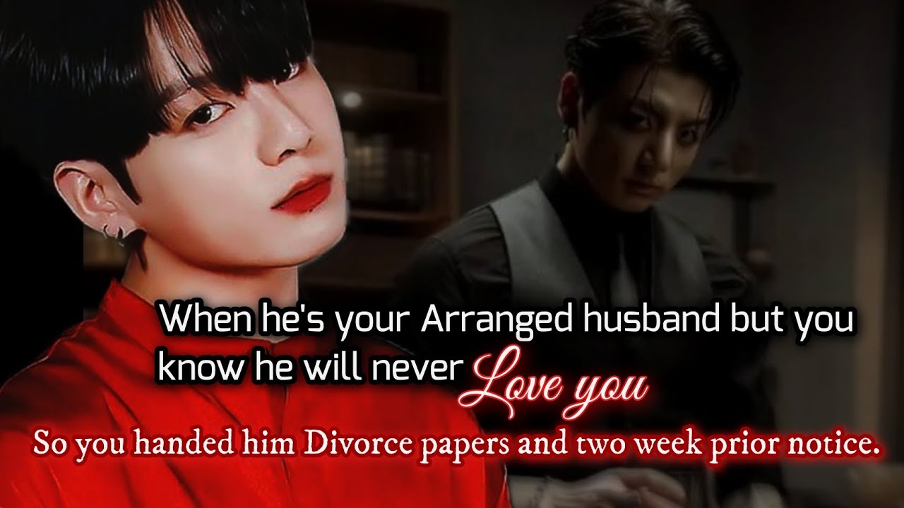 When he's your Arranged husband but you know he will never love you so you handed him divorce -