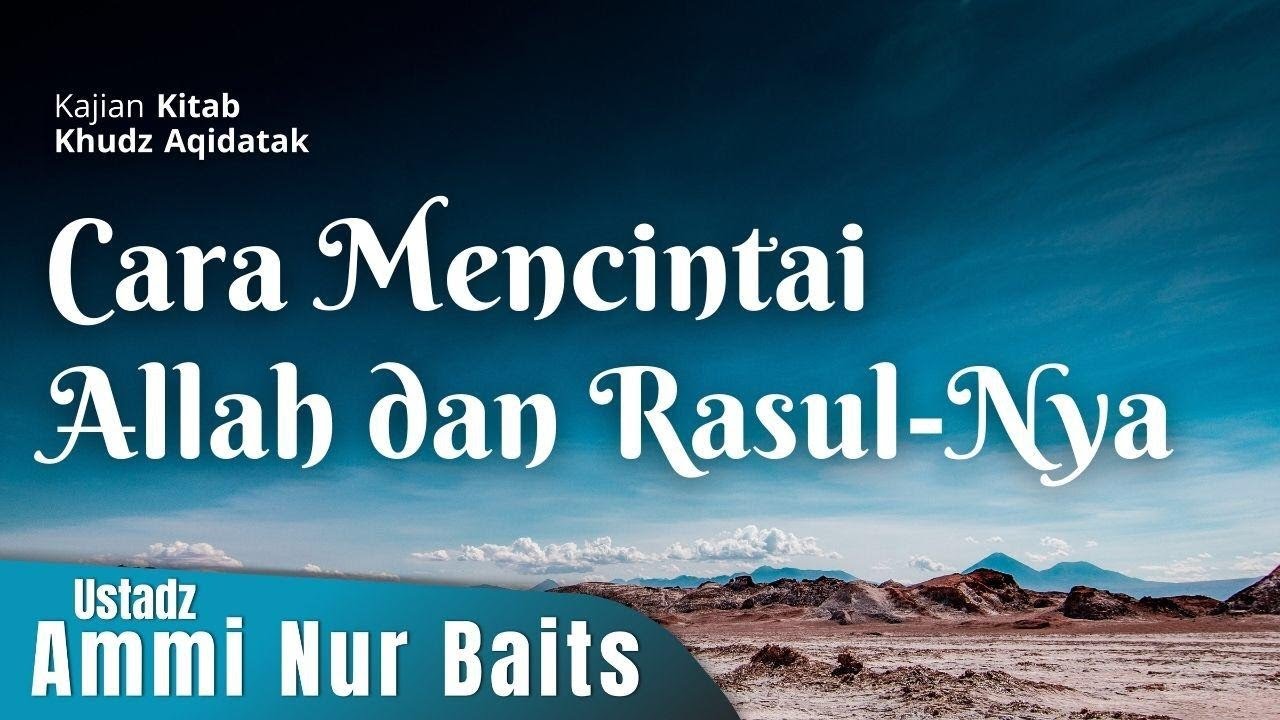 Cara Mencintai Allah & Rasul-Nya | Ustadz Ammi Nur Baits, ST., BA