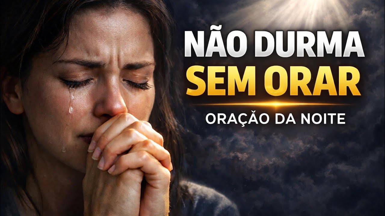 NÃO DURMA SEM FAZER ESTA ORAÇÃO — DEUS VAI AGIR HOJE - ORAÇÃO DA NOITE 
