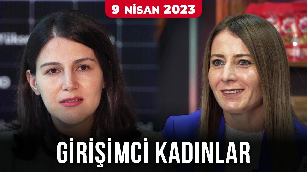 Girişimci Kadınlar - 9 Nisan 2023