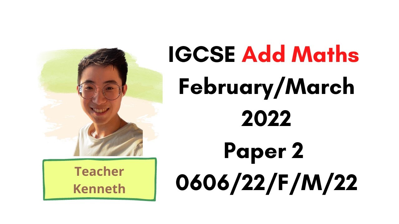IGCSE Add Maths (0606/22) February/March 2022 Solutions + Time Stamps + Commentary